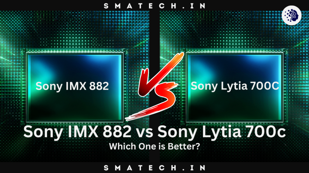 Sony IMX 882 vs Sony Lytia 700c which is better