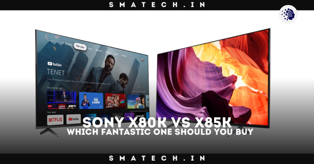 Sony X80K vs X85K: Which Fantastic One Should You Buy?