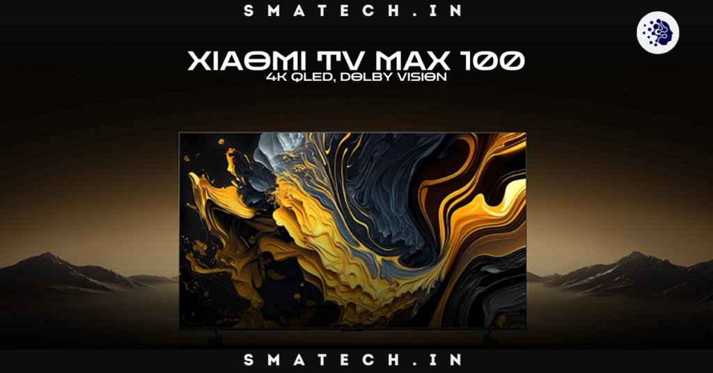 Top 5 Impressive Yet Overlooked Features of Xiaomi TV Max 100 2025: 4K QLED, Dolby Vision, and More